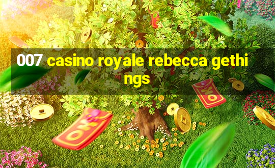 007 casino royale rebecca gethings