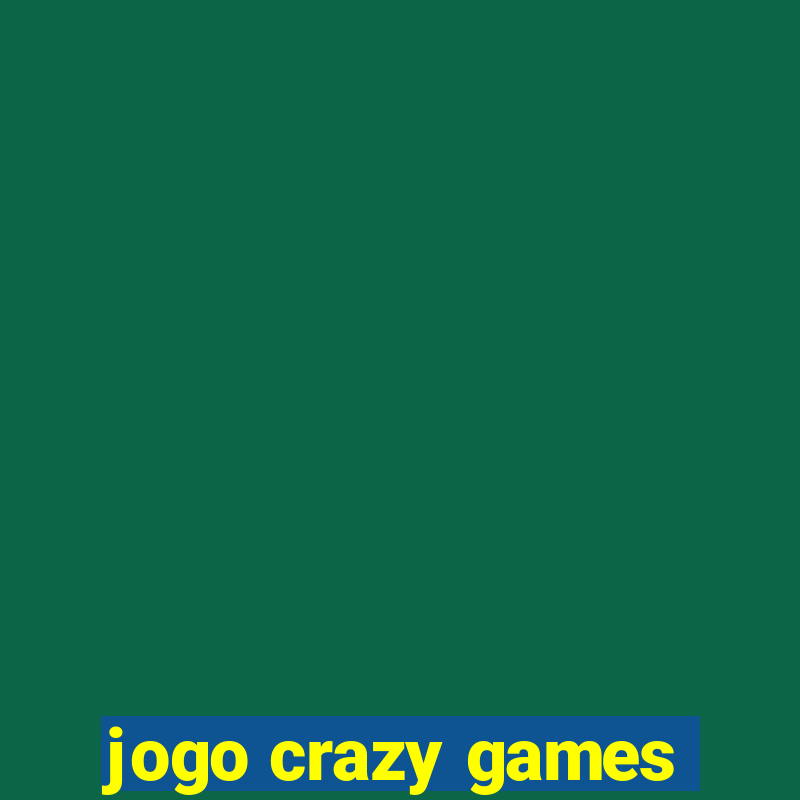 jogo crazy games