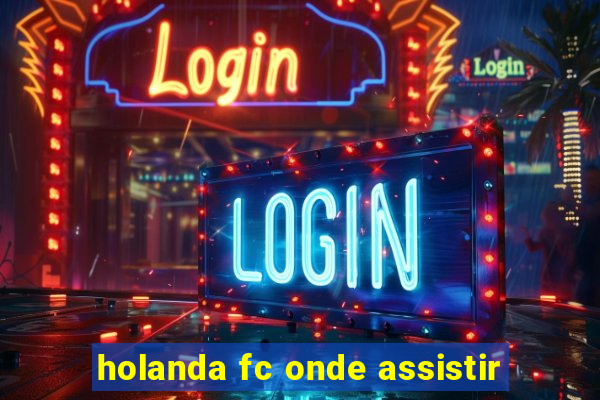 holanda fc onde assistir