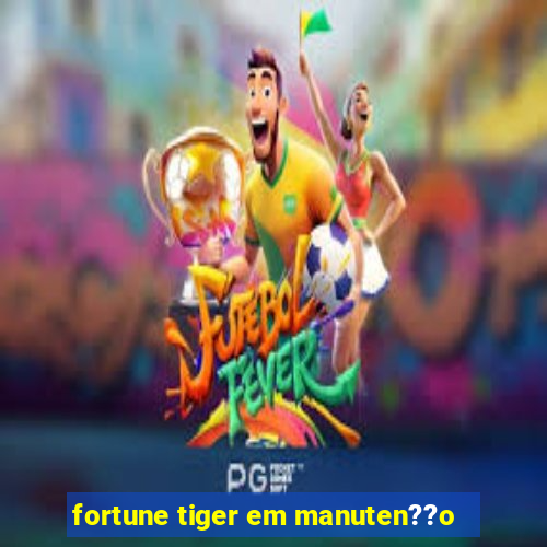 fortune tiger em manuten??o