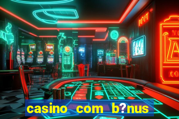 casino com b?nus de boas vindas