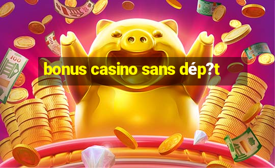 bonus casino sans dép?t