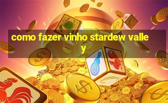 como fazer vinho stardew valley