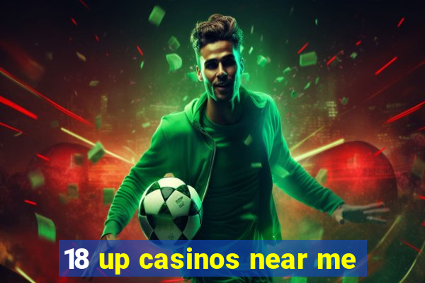 18 up casinos near me