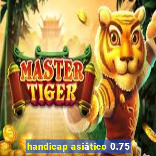 handicap asiático 0.75