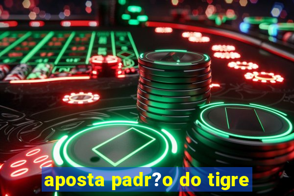 aposta padr?o do tigre