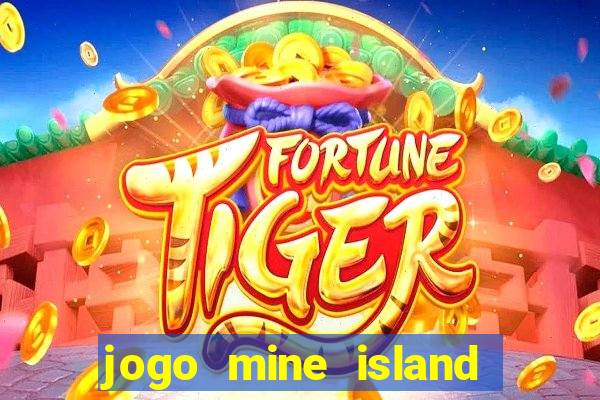 jogo mine island esporte da sorte