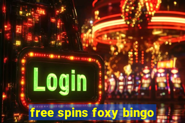 free spins foxy bingo