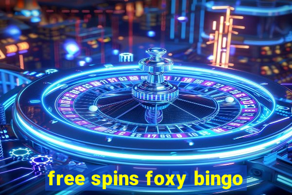 free spins foxy bingo