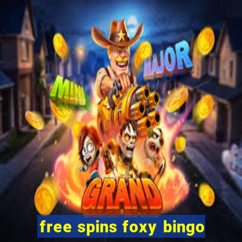 free spins foxy bingo