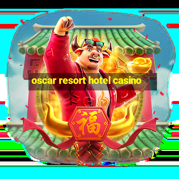 oscar resort hotel casino