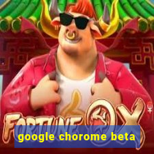 google chorome beta