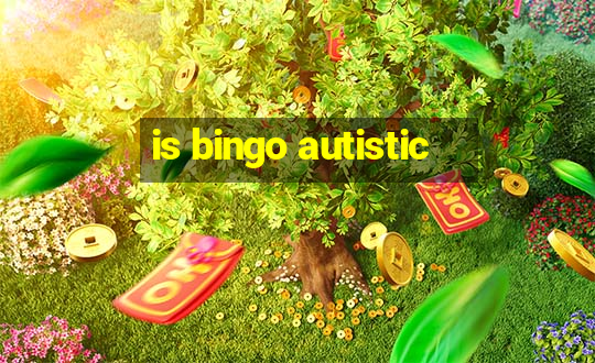 is bingo autistic