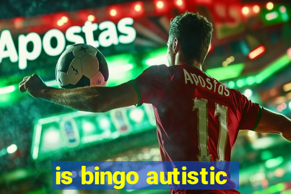 is bingo autistic