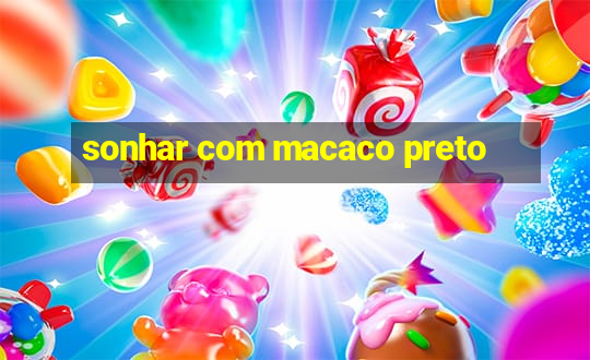 sonhar com macaco preto