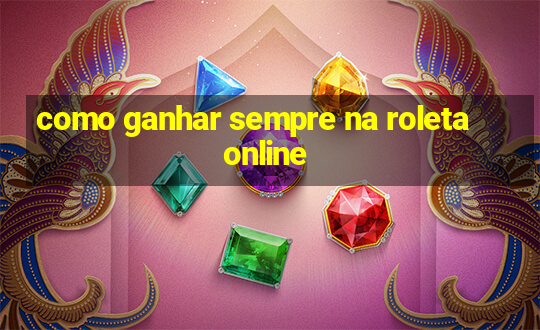 como ganhar sempre na roleta online