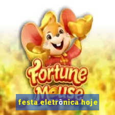 festa eletrônica hoje