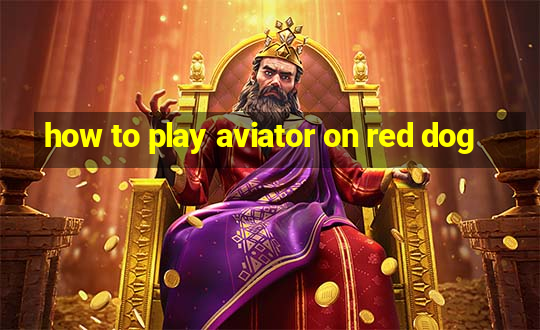 how to play aviator on red dog