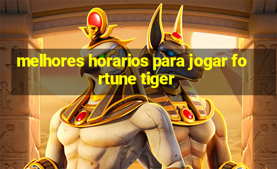 melhores horarios para jogar fortune tiger