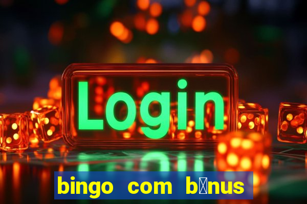 bingo com b么nus gr谩tis no cadastro