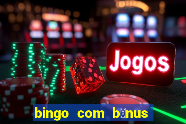 bingo com b么nus gr谩tis no cadastro