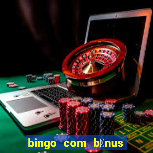 bingo com b么nus gr谩tis no cadastro