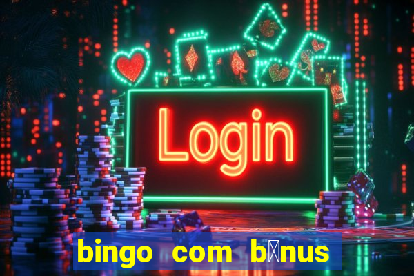 bingo com b么nus gr谩tis no cadastro