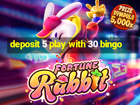 deposit 5 play with 30 bingo