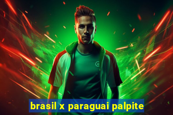 brasil x paraguai palpite