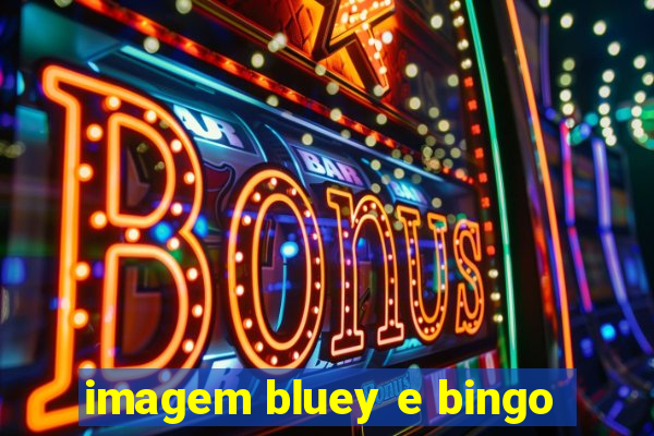 imagem bluey e bingo