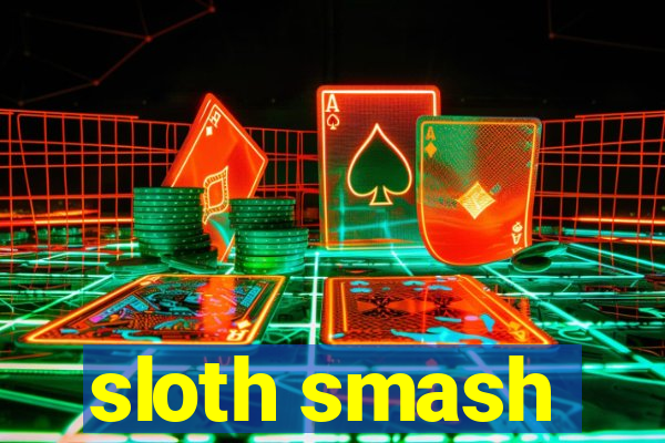 sloth smash