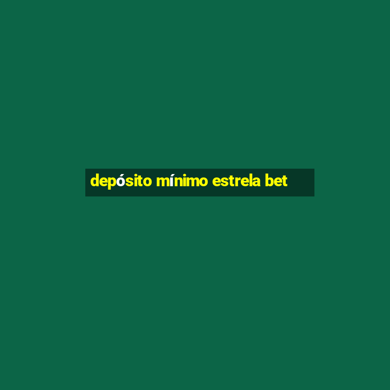 depósito mínimo estrela bet