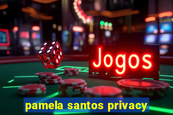 pamela santos privacy