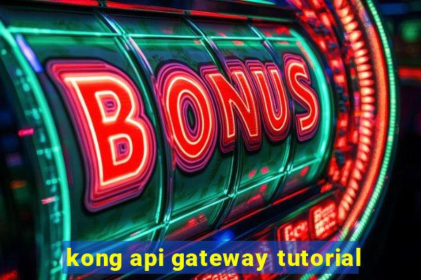 kong api gateway tutorial