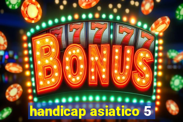 handicap asiatico 5