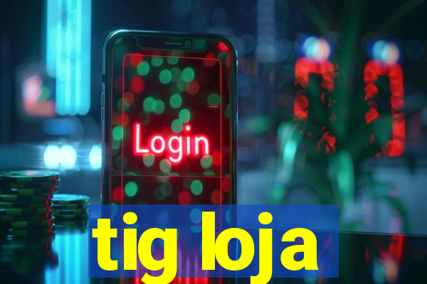 tig loja