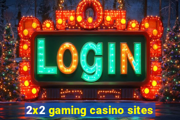 2x2 gaming casino sites