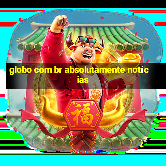 globo com br absolutamente notícias