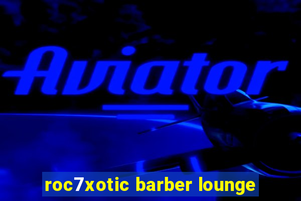 roc7xotic barber lounge