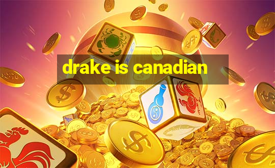 drake is canadian