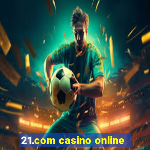 21.com casino online