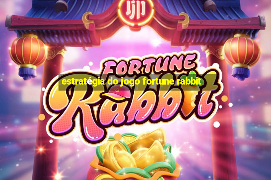 estratégia do jogo fortune rabbit