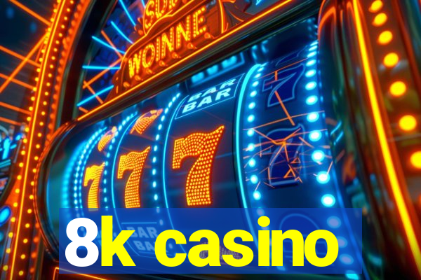 8k casino