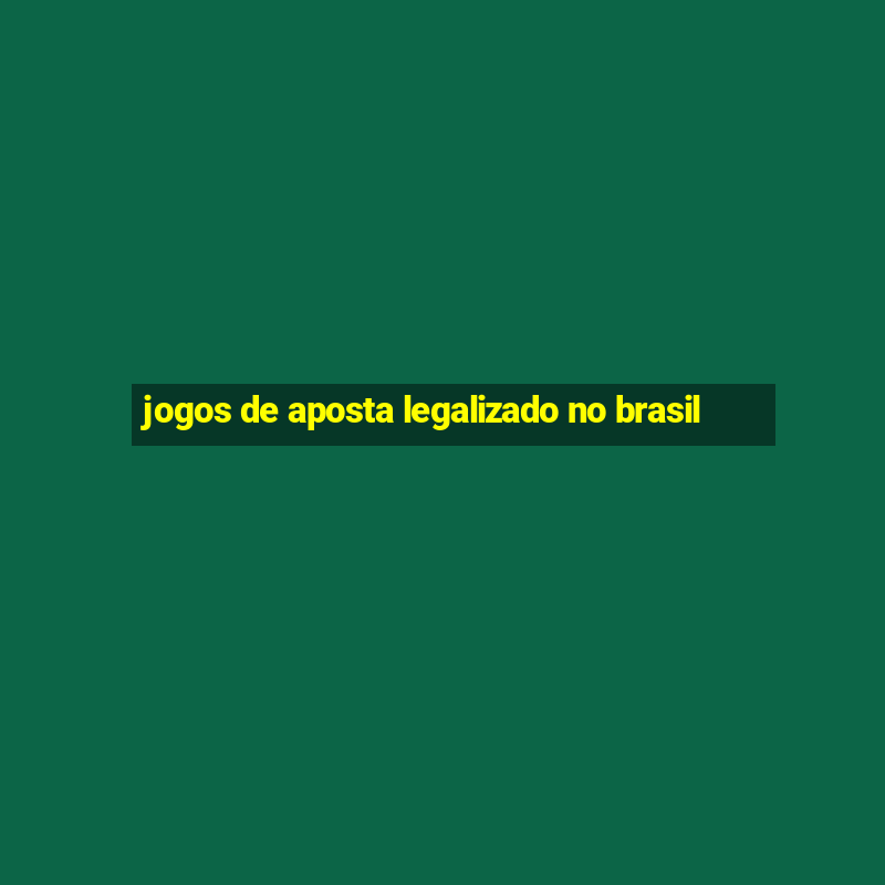 jogos de aposta legalizado no brasil