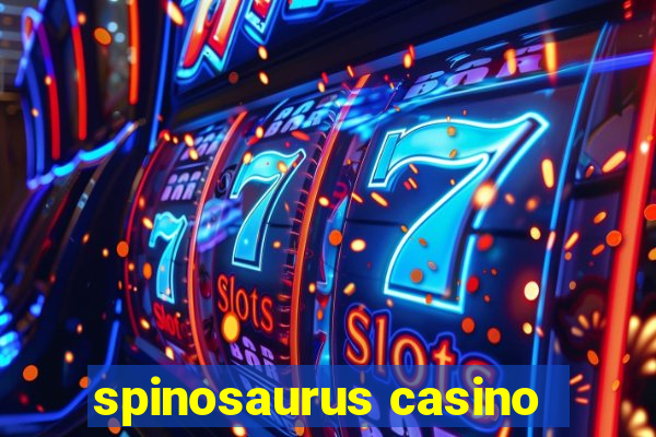 spinosaurus casino