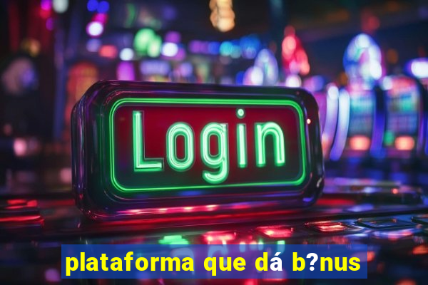 plataforma que dá b?nus