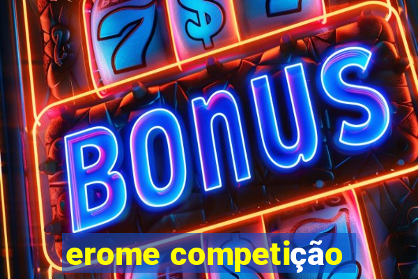 erome competição