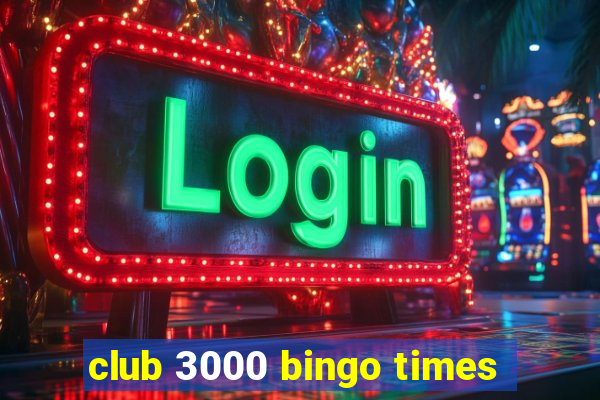 club 3000 bingo times