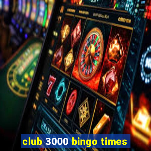 club 3000 bingo times