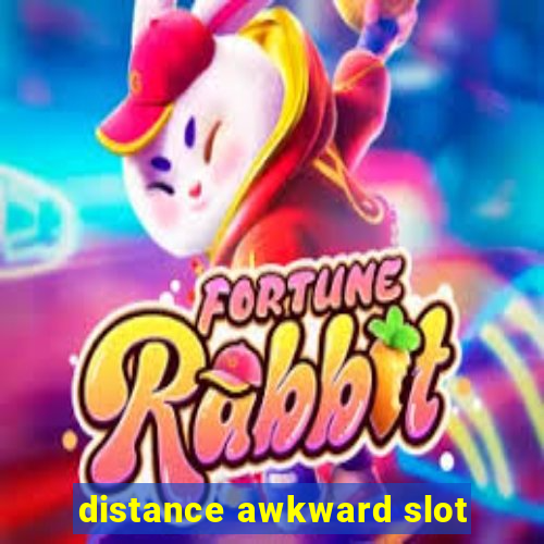 distance awkward slot